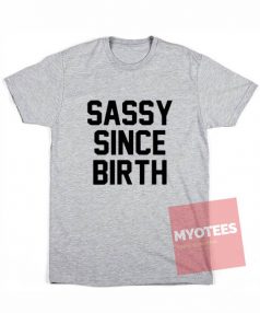 Sassy Since Birth Unisex T Shirt