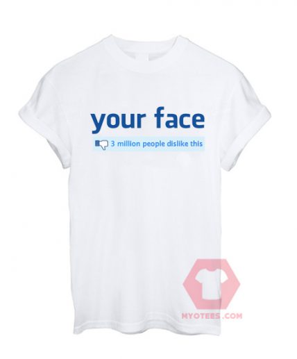 Your Face 3 Million People Dislike This Unisex T Shirt