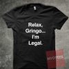 Relax Gringo I'm Legal Unisex T Shirt