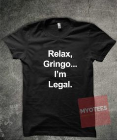 Relax Gringo I'm Legal Unisex T Shirt