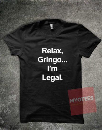 Relax Gringo I'm Legal Unisex T Shirt