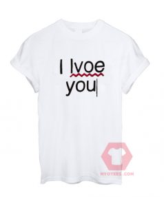 I Love You Unisex T Shirt