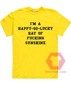 I am a Happy Go Lucky Ray Of Fucking Sunshine Unisex T Shirt