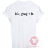 Idk Google It Unisex T Shirt