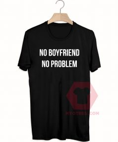 No Boyfriend No Problem Unisex T Shirt