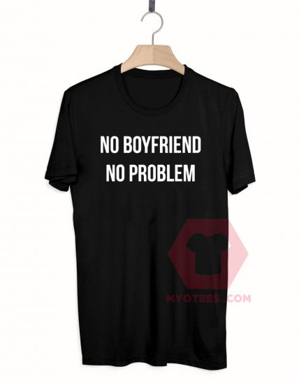 No Boyfriend No Problem Unisex T Shirt