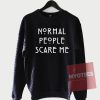 Normal People Scare Me Unisex Sweatshirt