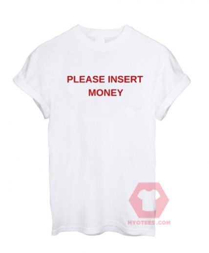 Please Insert Money Unisex T Shirt