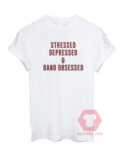 Stressed Depressed & Band Obsessed Unisex T Shirt