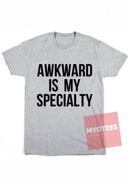 Awkward Is My Speciality Unisex T Shirt | MY O TEES