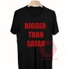 Bigger Than Satan Unisex T Shirt