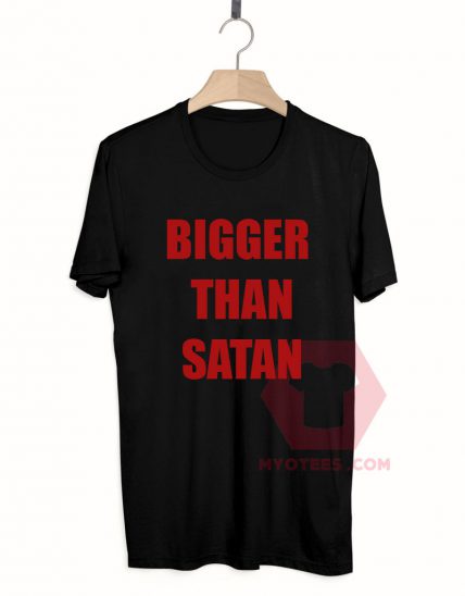 Bigger Than Satan Unisex T Shirt