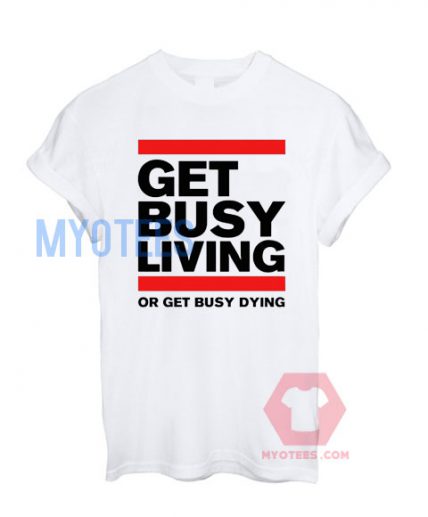 Get Busy Living Unisex T Shirt