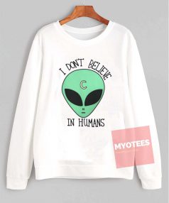 I Don't Believe In Human Unisex Sweatshirt