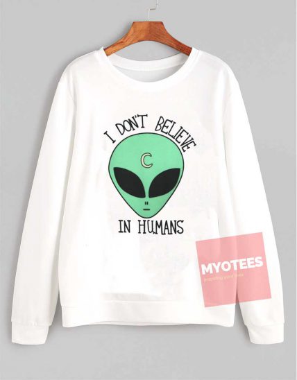 I Don't Believe In Human Unisex Sweatshirt