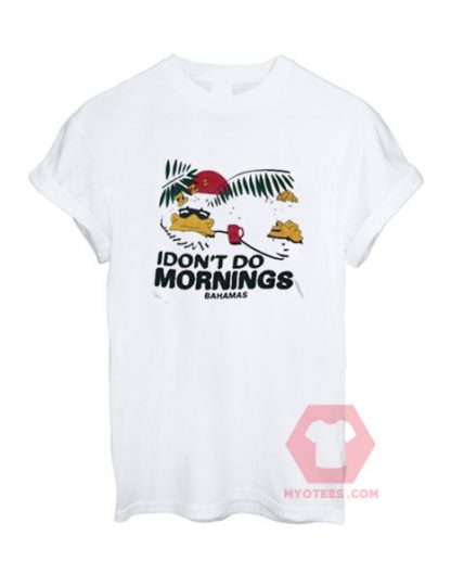 I Don't Do mornings Bahamas Unisex T Shirt