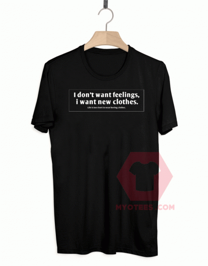 I Don’t Want Feelings, I Want New Clothes Unisex T Shirt