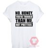 No Honey You're Thinner Than Me Not Prettier Unisex T Shirt