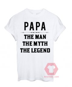 PAPA The Man The Myth The Legend Unisex T Shirt