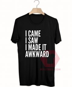 I Came I saw I Made it Awkward Unisex T Shirt