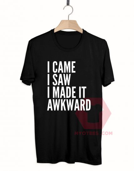 I Came I saw I Made it Awkward Unisex T Shirt