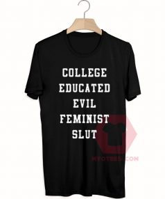 College Educated Evil Feminist Slut Unisex T-Shirt