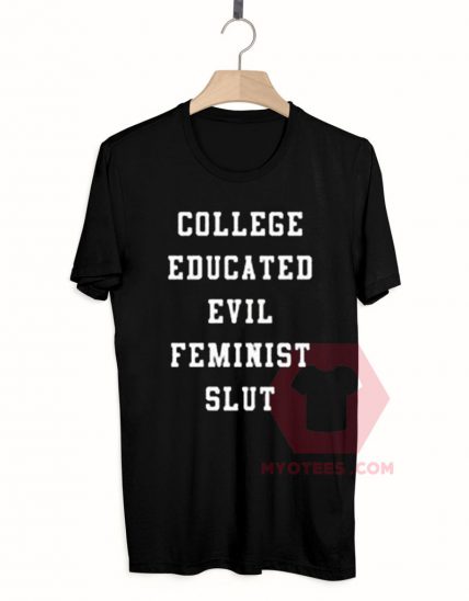 College Educated Evil Feminist Slut Unisex T-Shirt