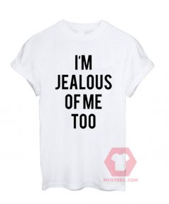 I'm Jealous Of Me Too Unisex T-Shirt