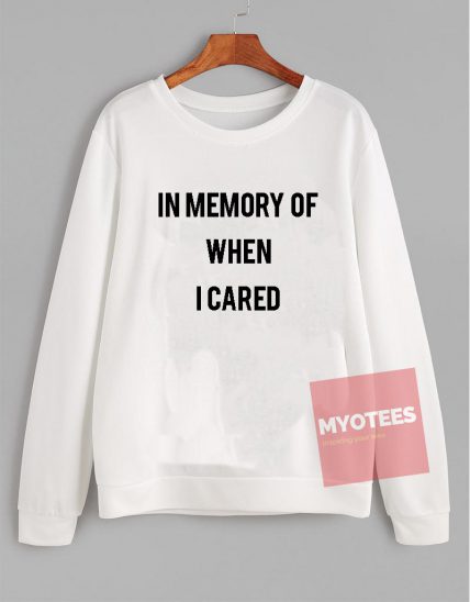 Cheap Sweatshirt In Memory Of When I Cared Unisex on Sale