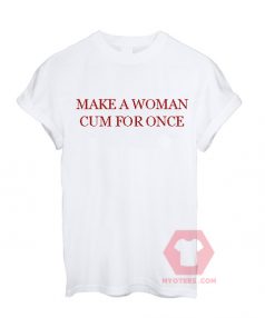 Best T shirt Make A Woman Cum For Once Unisex on Sale