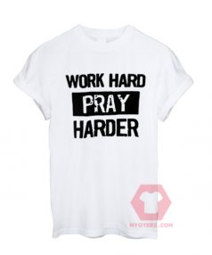 Best T shirt Work Hard Pray Harder Unisex on Sale