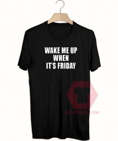 Best T shirt Wake Me up When Its Friday Unisex on Sale