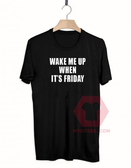 Best T shirt Wake Me up When Its Friday Unisex on Sale