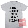 Custom Tees Kanye Attitude With Drake Feelings Unisex on Sale