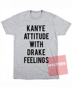 Custom Tees Kanye Attitude With Drake Feelings Unisex on Sale