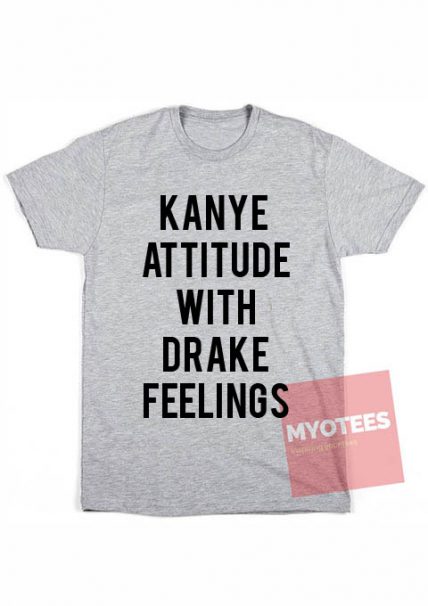 Custom Tees Kanye Attitude With Drake Feelings Unisex on Sale