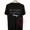 Best T shirts Oh My Josh Im So Dun Unisex on Sale