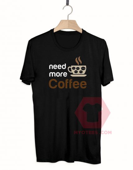 Custom Tees Need More Coffee Unisex on Sale