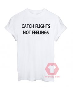 Custom Tees Catch Flights Not Feelings Unisex On Sale