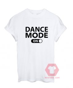 Custom Tees Dance Mode On Unisex On Sale