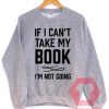 Funny If I Can’t Take My Book Unisex Sweatshirt