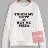 Cheap Sweatshirt Touch My Butt & Buy Me Pizza Unisex on Sale