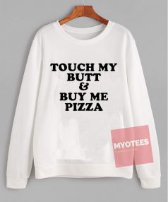 Cheap Sweatshirt Touch My Butt & Buy Me Pizza Unisex on Sale