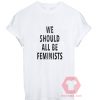 Custom Tees We Should All Be Feminists Unisex On Sale