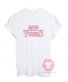 Custom Tees Not Yours Stranger Things Unisex On Sale