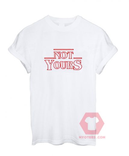 Custom Tees Not Yours Stranger Things Unisex On Sale