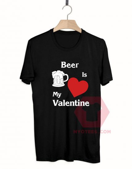 Cheap Custom Tees Beer Is My Valentine On Sale