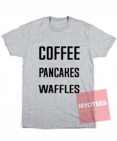 Cheap Custom Tees Coffee Pancakes Waffles On Sale
