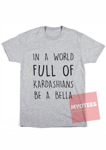 Cheap Custom Tees In A World Full Of Kardashians On Sale