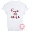 Cheap Custom Tees Love You More On Sale